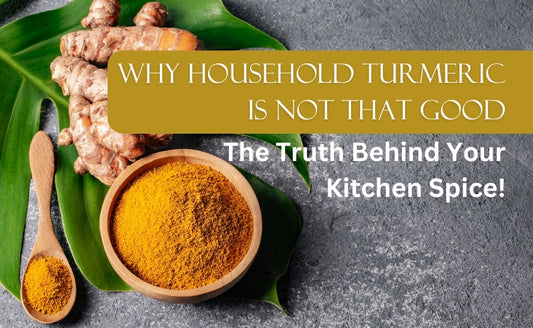 Why Household Turmeric Is Not That Good- The Truth Behind Your Kitchen Spice!