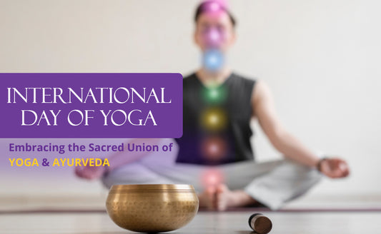 Celebrate the International Day of Yoga by Embracing the Union of Yoga and Ayurveda