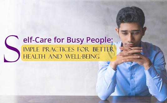 Self-Care for Busy People: Simple Practices for Better Health and Well-being