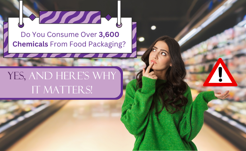 Do You Consume Over 3,600 Chemicals From Food Packaging? Yes, and Here’s Why It Matters