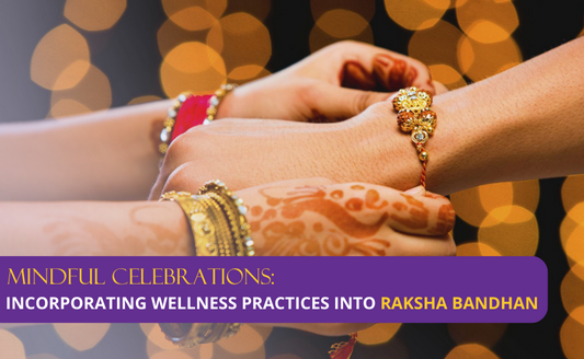 Mindful Celebrations: Incorporating Wellness Practices into Raksha Bandhan