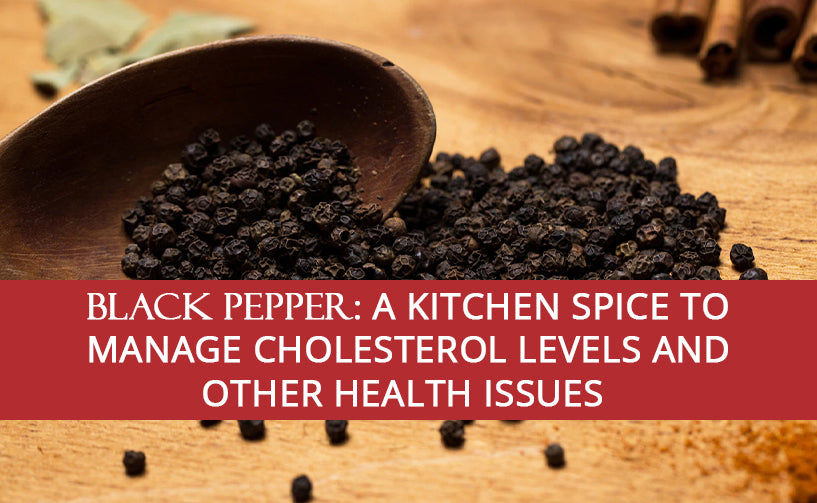 Black Pepper: A Kitchen Spice to Manage Cholesterol Levels and Other Health Issues