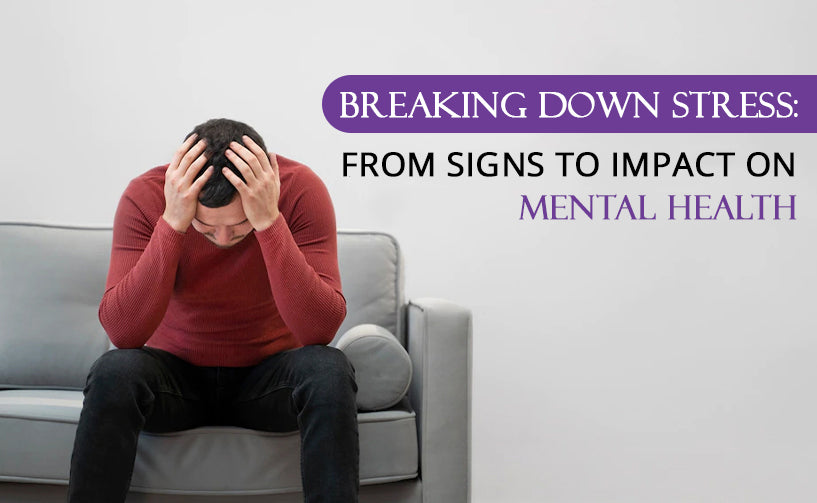Breaking Down Stress: From Signs to Impact on Mental Health