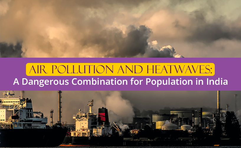 Air Pollution and Heatwaves: A Dangerous Combination for Population in India